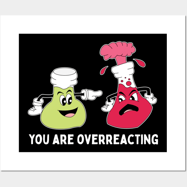 You Are Overreacting Chemistry Teacher Pun Wall Art by Giggias